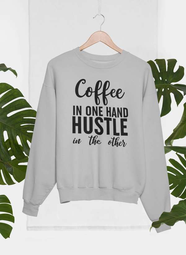 Coffee In One Hand Hustle In The Other Sweat Shirt