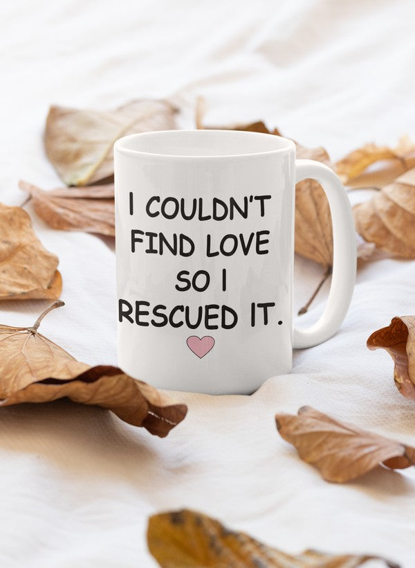 I Couldn't Find Love So I Rescued It Mug