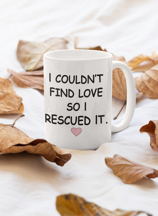 I Couldn't Find Love So I Rescued It Mug