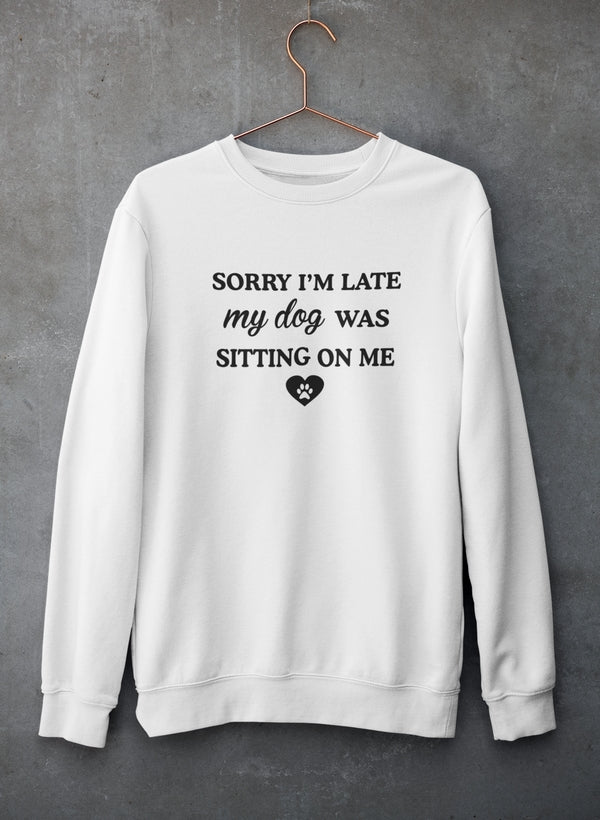 Sorry I'm Late My Dog Was Sitting On Me Sweat Shirt